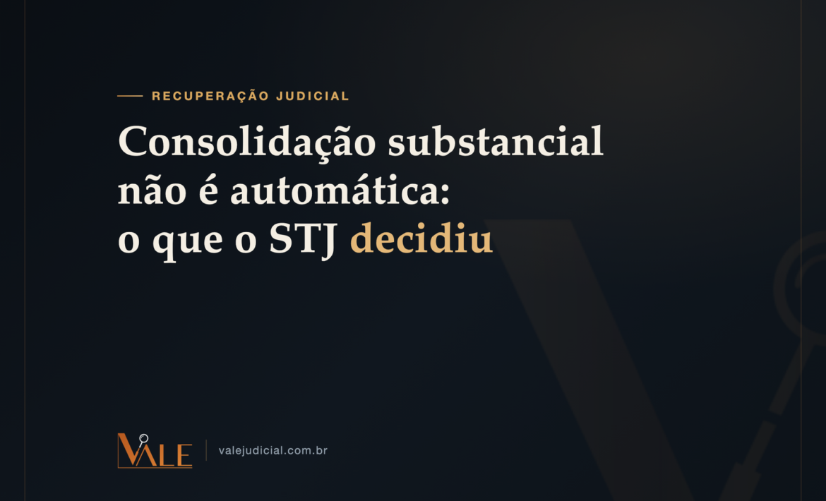 Consolidação substancial não é automática: o que o STJ decidiu no REsp 2.218.122-RS